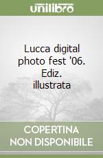 Lucca digital photo fest '06. Ediz. illustrata libro