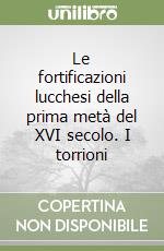 Le fortificazioni lucchesi della prima metà del XVI secolo. I torrioni libro