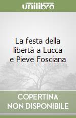 La festa della libertà a Lucca e Pieve Fosciana