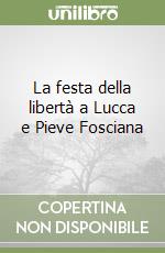 La festa della libertà a Lucca e Pieve Fosciana libro