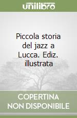 Piccola storia del jazz a Lucca. Ediz. illustrata libro