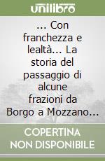 ... Con franchezza e lealtà... La storia del passaggio di alcune frazioni da Borgo a Mozzano a Bagni di Lucca. Ediz. illustrata libro