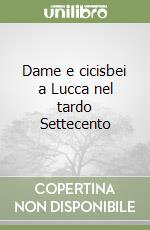 Dame e cicisbei a Lucca nel tardo Settecento