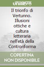 Il trionfo di Vertunno. Illusioni ottiche e cultura letteraria nell'età della Controriforma libro