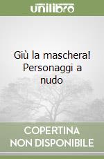 Giù la maschera! Personaggi a nudo libro