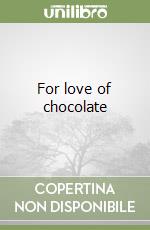 For love of chocolate