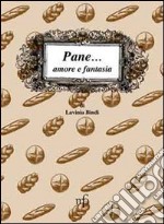 Pane... amore e fantasia. Ricette per usare il pane raffermo libro