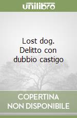 Lost dog. Delitto con dubbio castigo libro