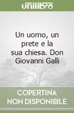 Un uomo, un prete e la sua chiesa. Don Giovanni Galli libro