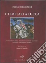 I templari a Lucca l'affascinante storia attraverso gli antichi documenti conservati negli archivi lucchesi libro