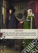 Jan Van Eyck alla conquista della rosa. Il 'Matrimonio Arnolfini' della National Gallery di Londra. Soluzione di un enigma libro