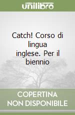 Catch! Corso di lingua inglese. Per il biennio libro