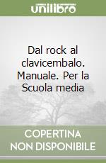 Dal rock al clavicembalo. Manuale. Per la Scuola media libro