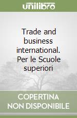 Trade and business international. Per le Scuole superiori libro