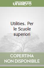 Utilities. Per le Scuole superiori libro