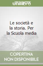 Le società e la storia. Per la Scuola media libro