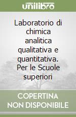 Laboratorio di chimica analitica qualitativa e quantitativa. Per le Scuole superiori