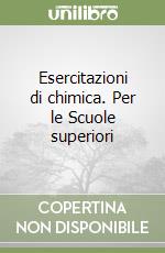 Esercitazioni di chimica. Per le Scuole superiori libro