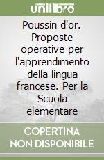 Poussin d'or. Proposte operative per l'apprendimento della lingua francese. Per la Scuola elementare libro