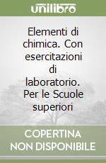 Elementi di chimica. Con esercitazioni di laboratorio. Per le Scuole superiori libro