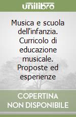 Musica e scuola dell'infanzia. Curricolo di educazione musicale. Proposte ed esperienze libro