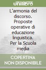 L'armonia del discorso. Proposte operative di educazione linguistica. Per la Scuola media libro