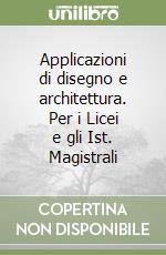 Applicazioni di disegno e architettura. Per i Licei e gli Ist. Magistrali