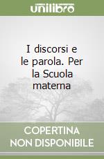 I discorsi e le parola. Per la Scuola materna libro