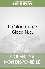 Il Calcio Come Gioco N.e. libro