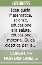 Idea guida. Matematica, scienze, educazione alla salute, educazione motoria. Guida didattica per la 3ª classe elementare libro