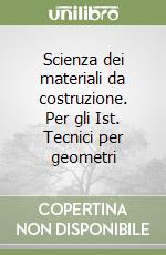 Scienza dei materiali da costruzione. Per gli Ist. Tecnici per geometri libro