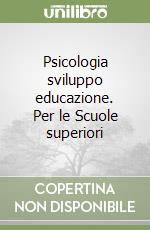 Psicologia sviluppo educazione. Per le Scuole superiori libro