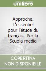 Approche. L'essentiel pour l'étude du français. Per la Scuola media libro