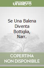 Se Una Balena Diventa Bottiglia, Narr. libro