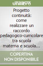 Progetto continuità: come realizzare un raccordo pedagogico-curricolare tra scuola materna e scuola elementare libro