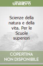 Scienze della natura e della vita. Per le Scuole superiori libro