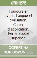 Toujours en avant. Langue et civilisation. Cahier d'application. Per le Scuole superiori libro