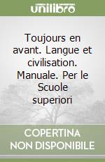 Toujours en avant. Langue et civilisation. Manuale. Per le Scuole superiori libro