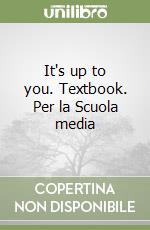 It's up to you. Textbook. Per la Scuola media libro