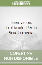 Teen vision. Textbook. Per la Scuola media libro