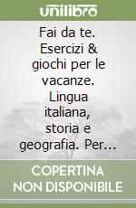 Fai da te. Esercizi & giochi per le vacanze. Lingua italiana, storia e geografia. Per la Scuola elementare (1) libro