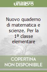 Nuovo quaderno di matematica e scienze. Per la 1ª classe elementare libro