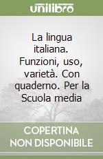 La lingua italiana. Funzioni, uso, varietà. Con quaderno. Per la Scuola media libro