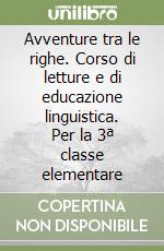 Avventure tra le righe. Corso di letture e di educazione linguistica. Per la 3ª classe elementare libro