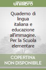 Quaderno di lingua italiana e educazione all'immagine. Per la Scuola elementare libro