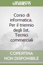 Corso di informatica. Per il triennio degli Ist. Tecnici commerciali libro