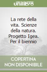 La rete della vita. Scienze della natura. Progetto Igea. Per il biennio libro