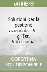 Soluzioni per la gestione aziendale. Per gli Ist. Professionali libro