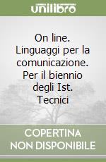 On line. Linguaggi per la comunicazione. Per il biennio degli Ist. Tecnici libro