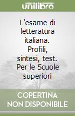 L'esame di letteratura italiana. Profili, sintesi, test. Per le Scuole superiori libro